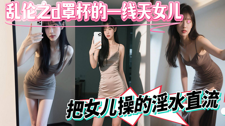 海角乱伦之D罩杯的一线天女儿-在乡下老家无套操大奶女儿，女儿淫水超级多，不内射还发脾气